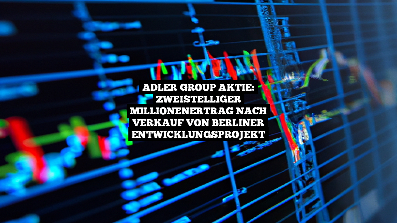 Adler Group Aktie Zweistelliger Millionenertrag Nach Verkauf Von