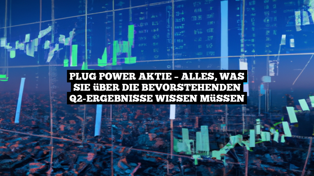 Plug Power Aktie - Alles, Was Sie über Die Bevorstehenden Q2-Ergebnisse ...