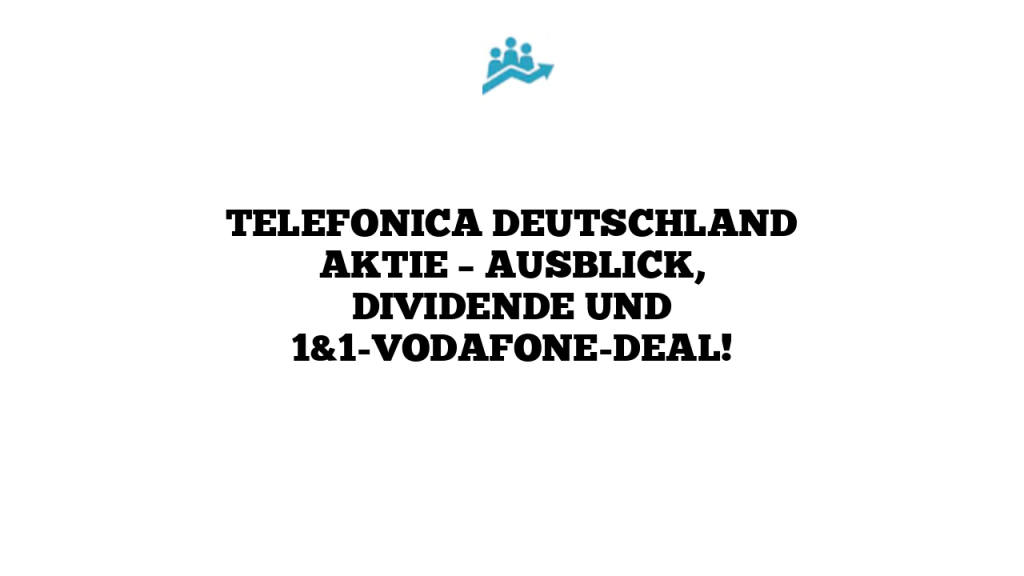 Telefonica Deutschland Aktie Ausblick, Dividende und 1&1VodafoneDeal!