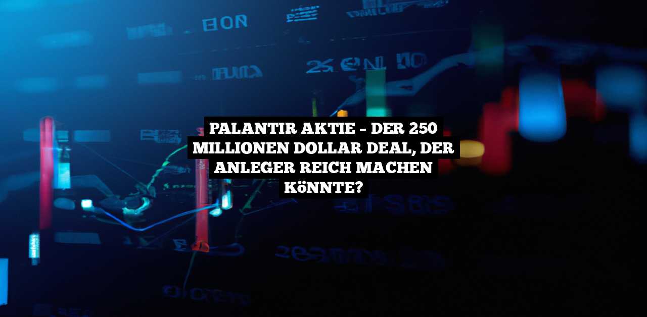 Palantir Aktie - Der 250 Millionen Dollar Deal, Der Anleger Reich ...